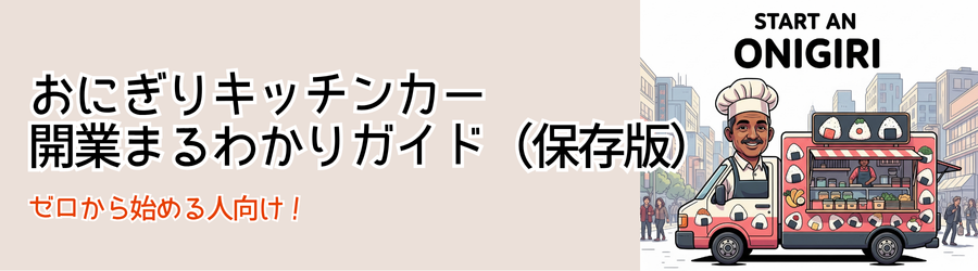 おにぎりキッチンカー
開業まるわかりガイド
（保存版）